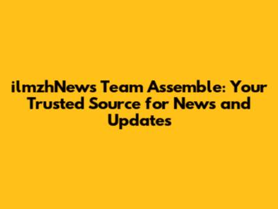 ilmzhNews Team Assemble: Your Trusted Source for News and Updates