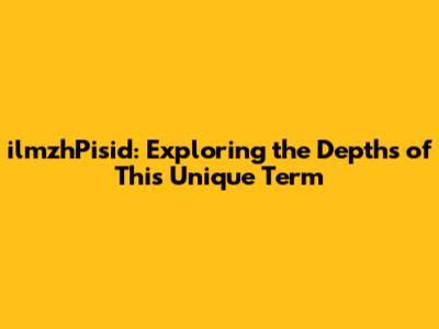 ilmzhPisid: Exploring the Depths of This Unique Term
