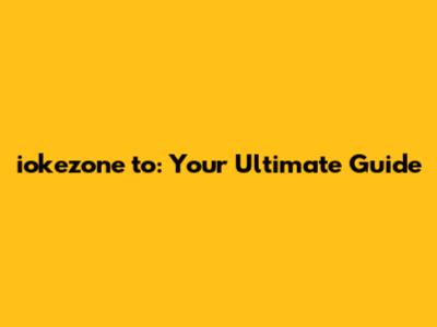 iokezone to: Your Ultimate Guide