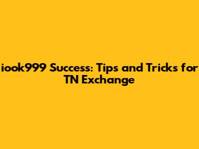 iook999 Success: Tips and Tricks for TN Exchange