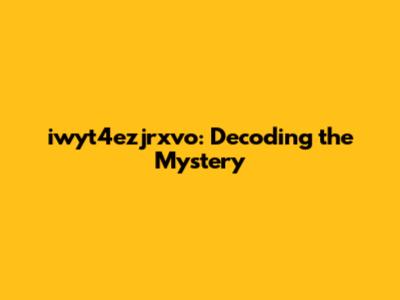 iwyt4ezjrxvo: Decoding the Mystery