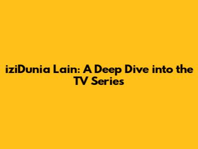 iziDunia Lain: A Deep Dive into the TV Series