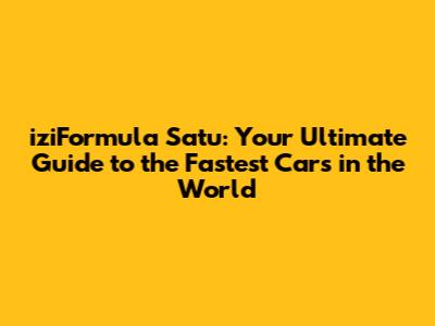 iziFormula Satu: Your Ultimate Guide to the Fastest Cars in the World