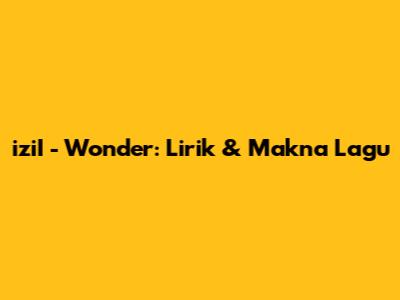 iziI - Wonder: Lirik & Makna Lagu