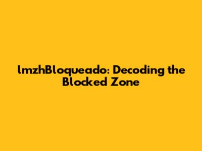 lmzhBloqueado: Decoding the Blocked Zone