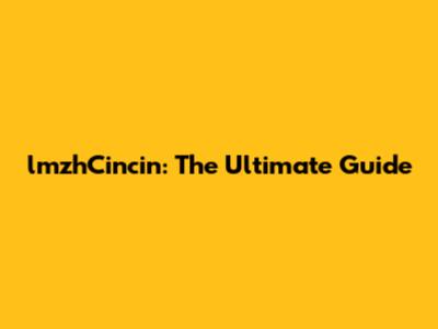 lmzhCincin: The Ultimate Guide