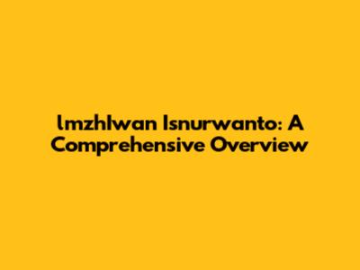 lmzhIwan Isnurwanto: A Comprehensive Overview