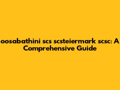 oosabathini scs scsteiermark scsc: A Comprehensive Guide