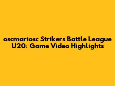 oscmariosc Strikers Battle League U20: Game Video Highlights