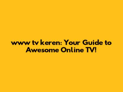 www tv keren: Your Guide to Awesome Online TV!