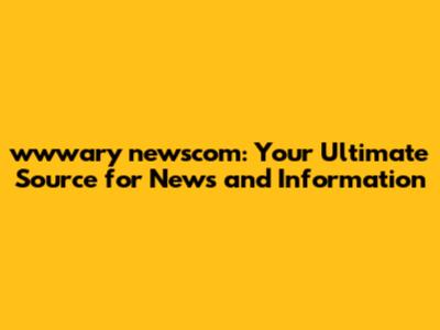 wwwary newscom: Your Ultimate Source for News and Information